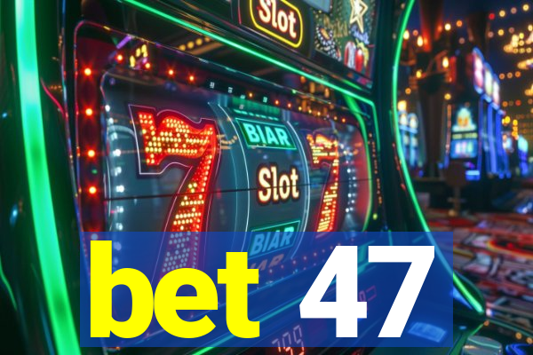 bet 47